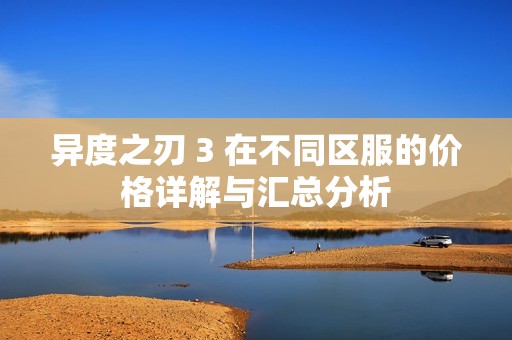 异度之刃 3 在不同区服的价格详解与汇总分析