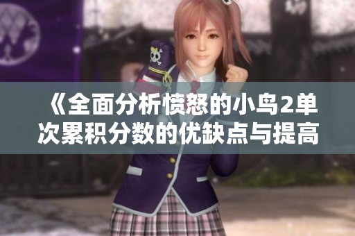 《全面分析愤怒的小鸟2单次累积分数的优缺点与提高策略》
