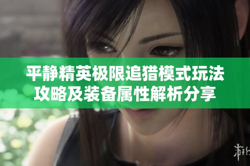 平静精英极限追猎模式玩法攻略及装备属性解析分享