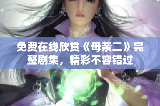 免费在线欣赏《母亲二》完整剧集，精彩不容错过