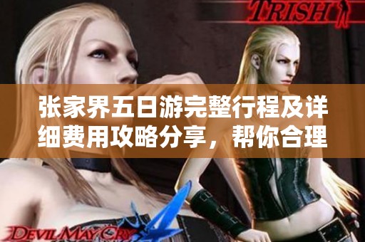 张家界五日游完整行程及详细费用攻略分享，帮你合理安排旅行预算