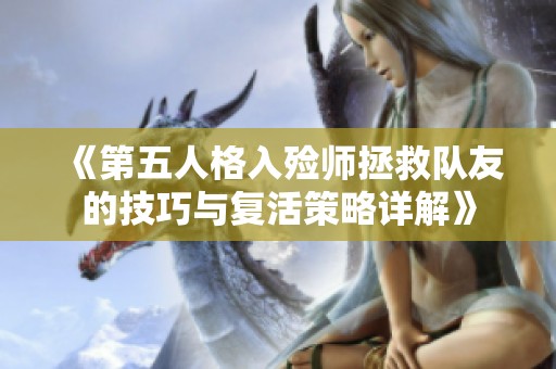 《第五人格入殓师拯救队友的技巧与复活策略详解》