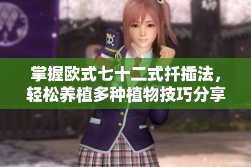 掌握欧式七十二式扦插法，轻松养植多种植物技巧分享