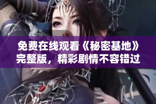 免费在线观看《秘密基地》完整版，精彩剧情不容错过