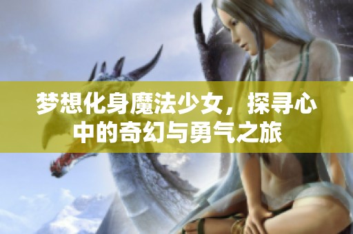 梦想化身魔法少女，探寻心中的奇幻与勇气之旅
