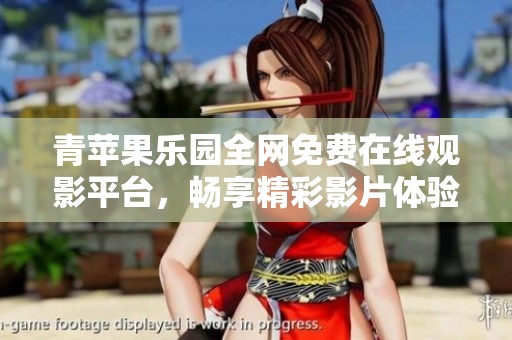 青苹果乐园全网免费在线观影平台，畅享精彩影片体验